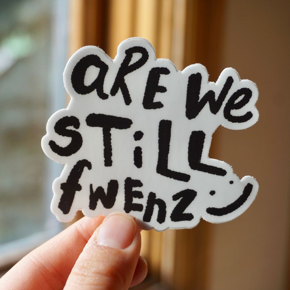 Are We Still Fwenz Sticker