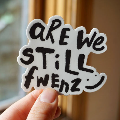 Are We Still Fwenz Sticker